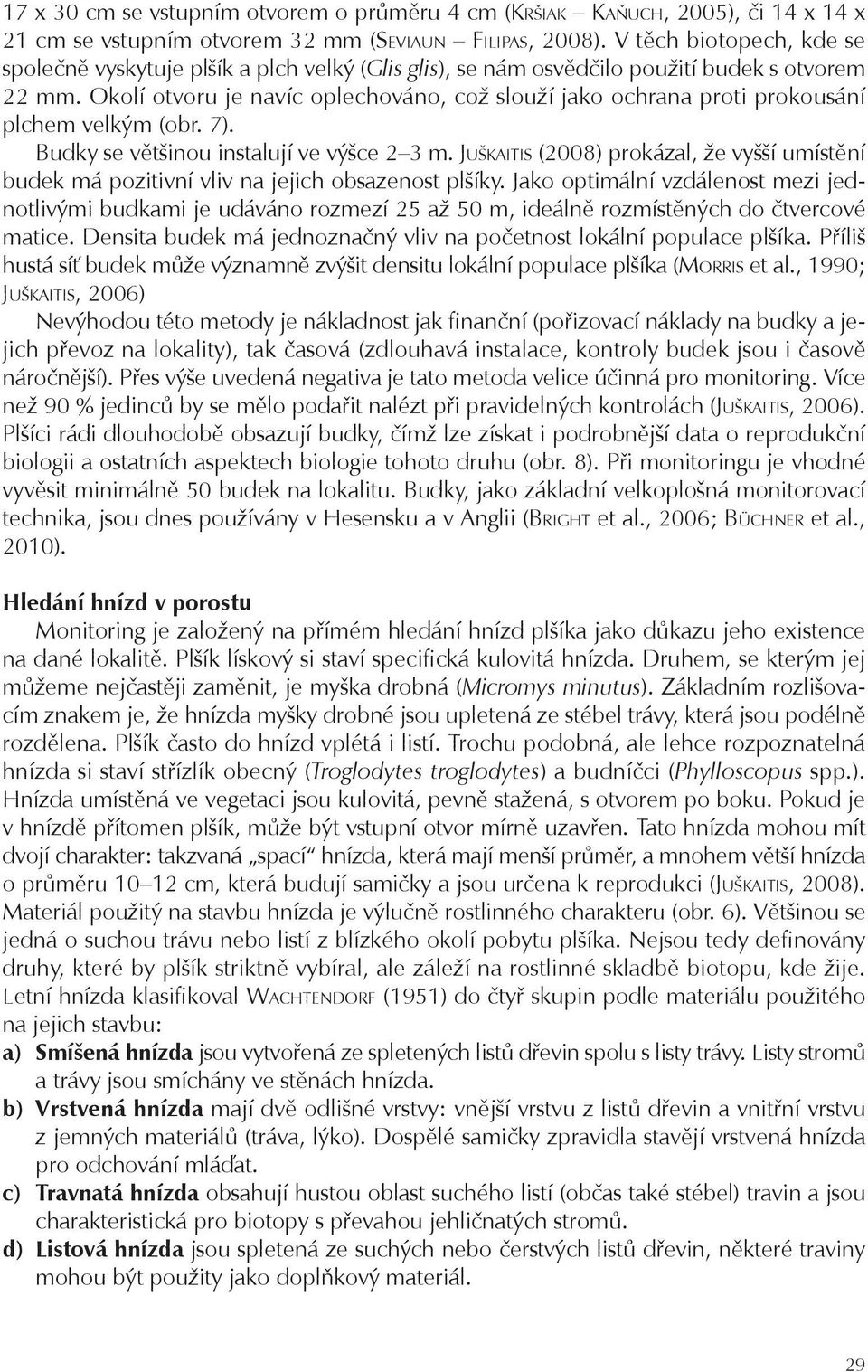 Okolí otvoru je navíc oplechováno, což slouží jako ochrana proti prokousání plchem velkým (obr. 7). Budky se většinou instalují ve výšce 2 3 m.