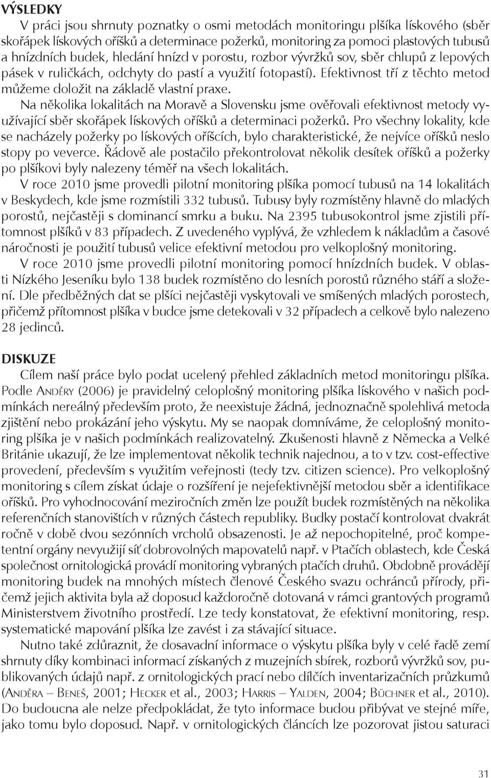 Na několika lokalitách na Moravě a Slovensku jsme ověřovali efektivnost metody využívající sběr skořápek lískových oříšků a determinaci požerků.
