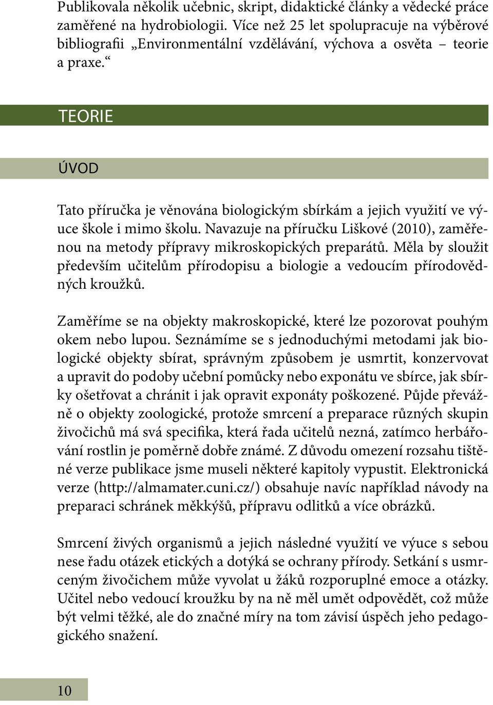 Teorie Úvod Tato příručka je věnována biologickým sbírkám a jejich využití ve výuce škole i mimo školu. Navazuje na příručku Liškové (2010), zaměřenou na metody přípravy mikroskopických preparátů.