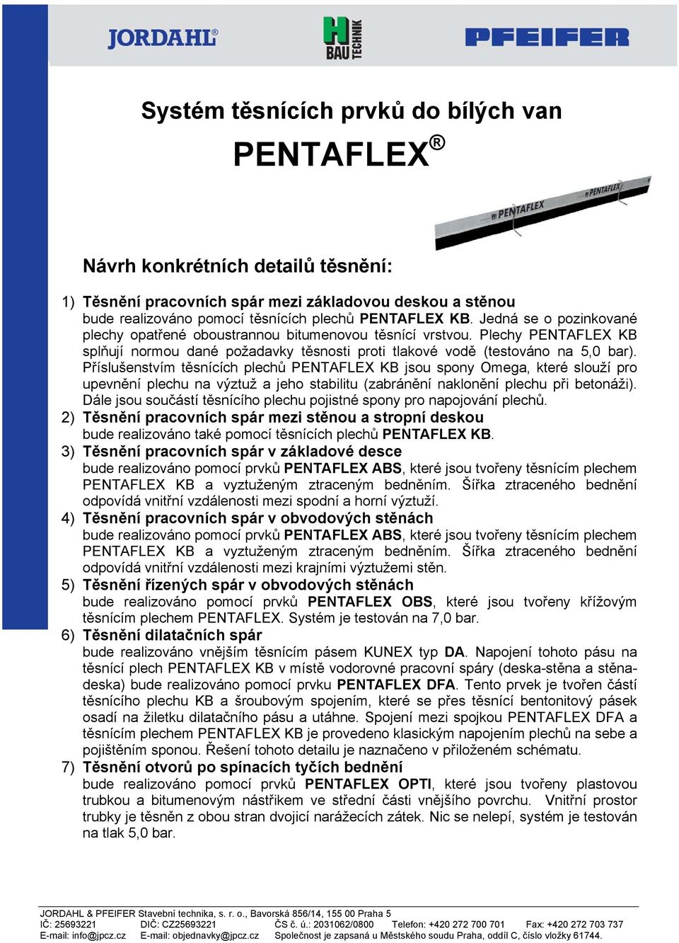 Příslušenstvím těsnících plechů PENTAFLEX KB jsou spony Omega, které slouží pro upevnění plechu na výztuž a jeho stabilitu (zabránění naklonění plechu při betonáži).