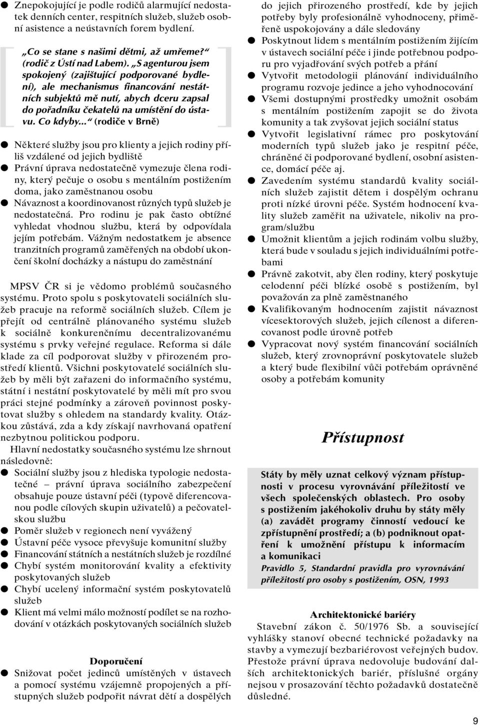 S agenturou jsem spokojen (zaji tující podporované bydlení), ale mechanismus financování nestátních subjektû mû nutí, abych dceru zapsal do pofiadníku ãekatelû na umístûní do ústavu. Co kdyby.