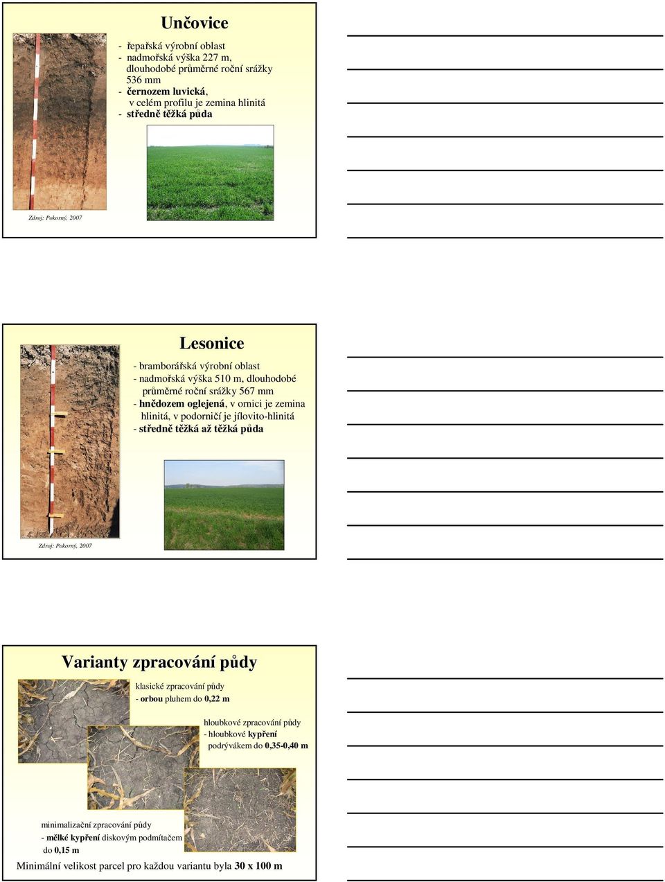 podorničí je jílovito-hlinitá - středně těžká až těžká půda Zdroj: Pokorný, 2007 Varianty zpracování půdy klasické zpracování půdy - orbou pluhem do 0,22 m hloubkové zpracování