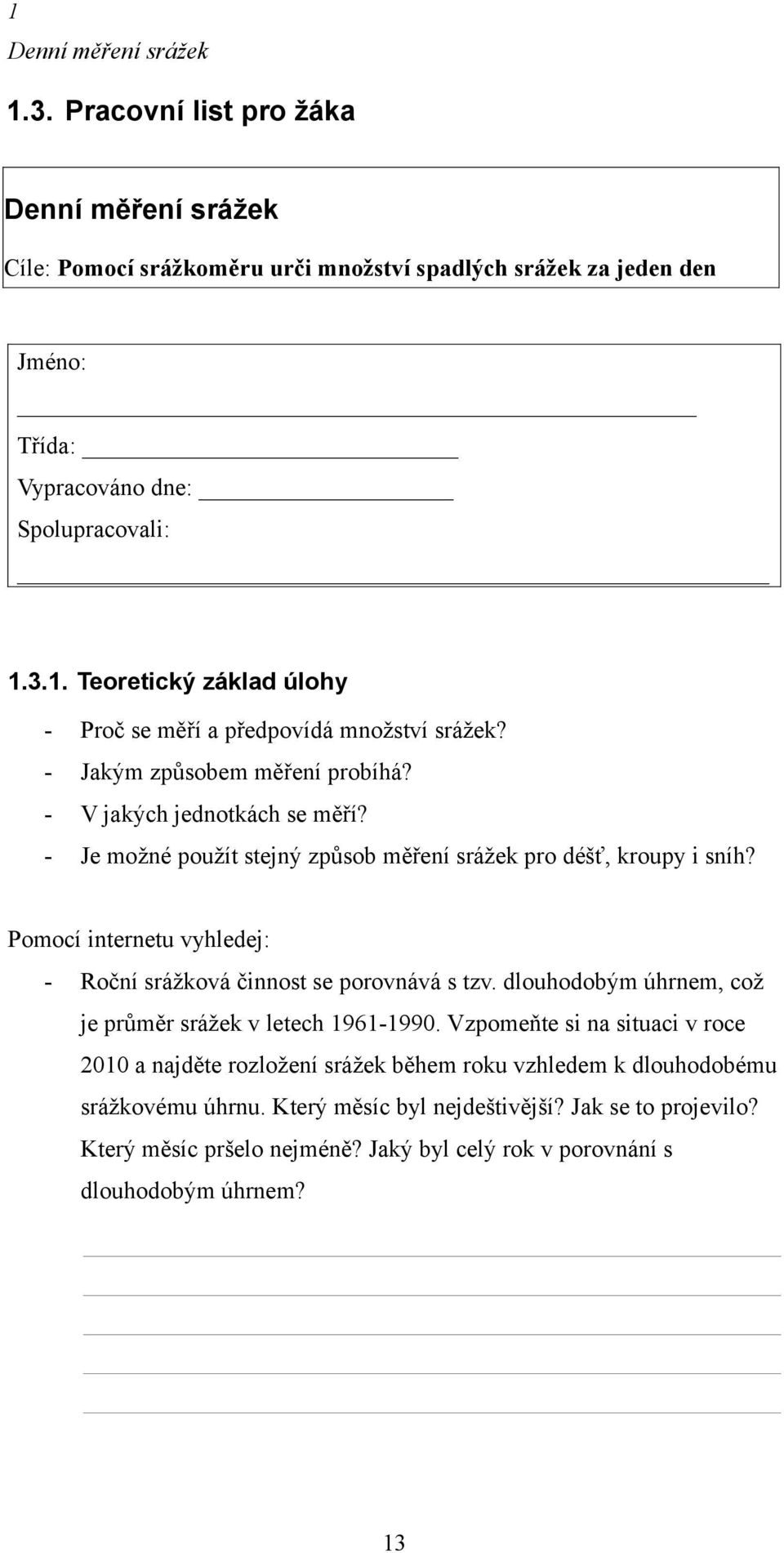 Pomocí internetu vyhledej: - Roční srážková činnost se porovnává s tzv. dlouhodobým úhrnem, což je průměr srážek v letech 1961-1990.