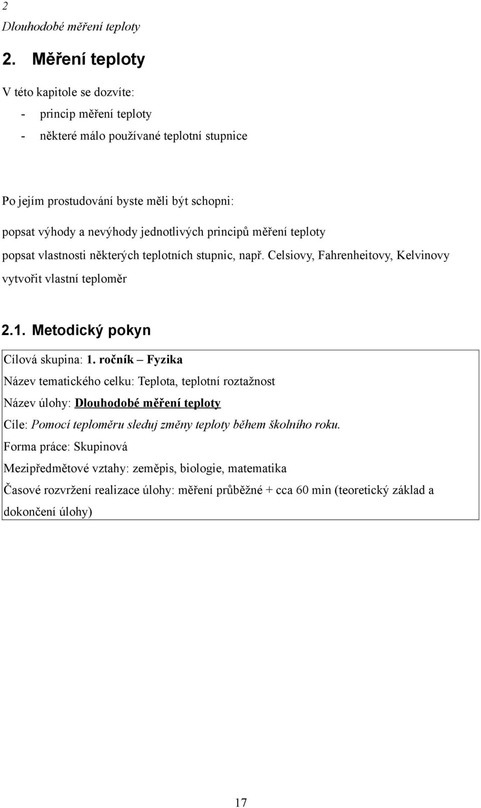 jednotlivých principů měření teploty popsat vlastnosti některých teplotních stupnic, např. Celsiovy, Fahrenheitovy, Kelvinovy vytvořit vlastní teploměr 2.1.