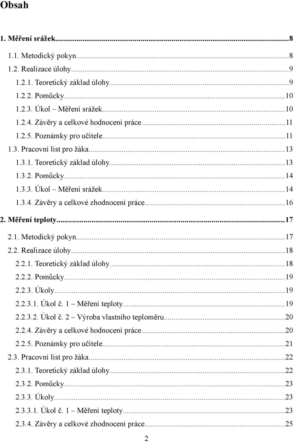 ..16 2. Měření teploty...17 2.1. Metodický pokyn...17 2.2. Realizace úlohy...18 2.2.1. Teoretický základ úlohy...18 2.2.2. Pomůcky...19 2.2.3. Úkoly...19 2.2.3.1. Úkol č. 1 Měření teploty...19 2.2.3.2. Úkol č. 2 Výroba vlastního teploměru.