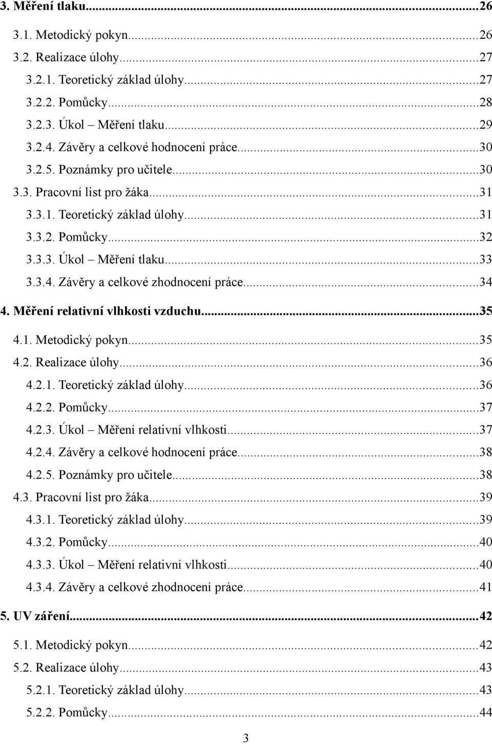 ..34 4. Měření relativní vlhkosti vzduchu...35 4.1. Metodický pokyn...35 4.2. Realizace úlohy...36 4.2.1. Teoretický základ úlohy...36 4.2.2. Pomůcky...37 4.2.3. Úkol Měření relativní vlhkosti...37 4.2.4. Závěry a celkové hodnocení práce.