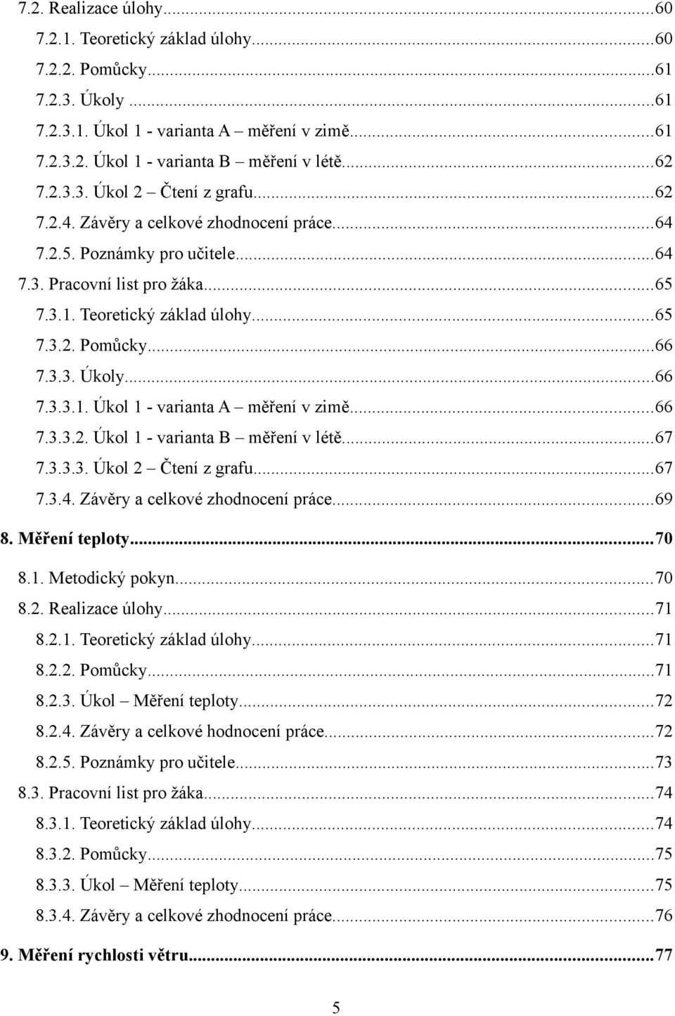 ..66 7.3.3.2. Úkol 1 - varianta B měření v létě...67 7.3.3.3. Úkol 2 Čtení z grafu...67 7.3.4. Závěry a celkové zhodnocení práce...69 8. Měření teploty...70 8.1. Metodický pokyn...70 8.2. Realizace úlohy.