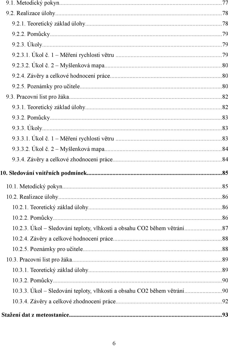 1 Měření rychlosti větru...83 9.3.3.2. Úkol č. 2 Myšlenková mapa...84 9.3.4. Závěry a celkové zhodnocení práce...84 10. Sledování vnitřních podmínek...85 10.1. Metodický pokyn...85 10.2. Realizace úlohy.