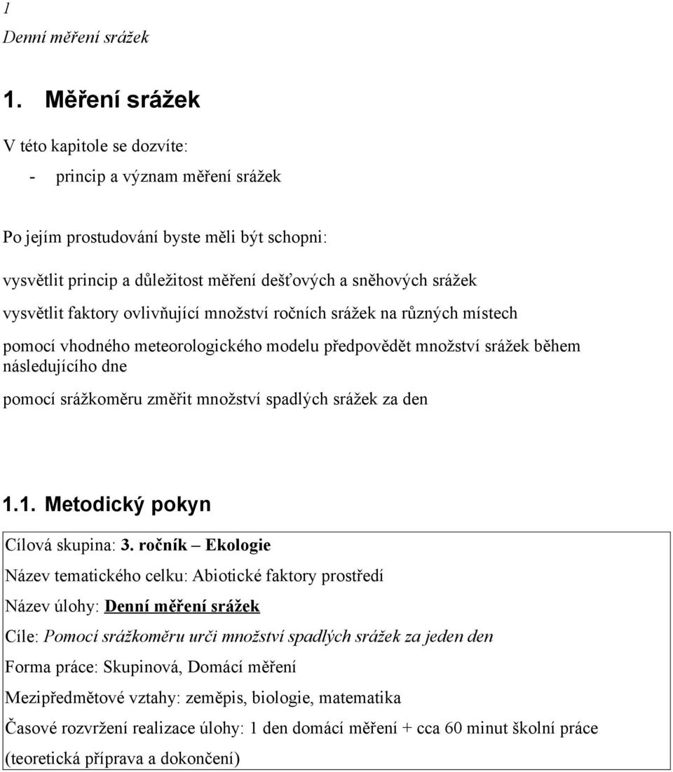 faktory ovlivňující množství ročních srážek na různých místech pomocí vhodného meteorologického modelu předpovědět množství srážek během následujícího dne pomocí srážkoměru změřit množství spadlých