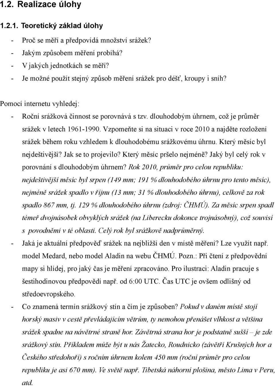 dlouhodobým úhrnem, což je průměr srážek v letech 1961-1990. Vzpomeňte si na situaci v roce 2010 a najděte rozložení srážek během roku vzhledem k dlouhodobému srážkovému úhrnu.