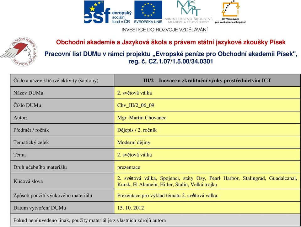 vytvoření DUMu 2. světová válka Chv_III/2_06_09 Mgr. Martin Chovanec Dějepis / 2. ročník Moderní dějiny 2. světová válka prezentace 2.