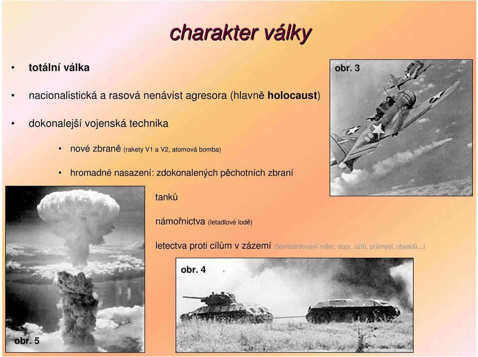 technika nové zbraně (rakety V1 a V2, atomová bomba) hromadné nasazení: zdokonalených