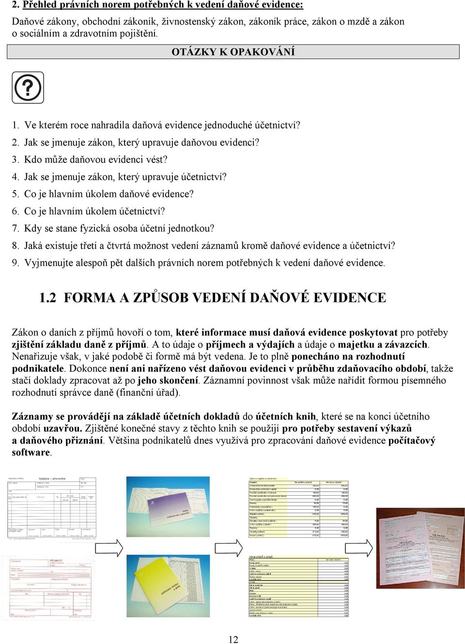 Jak se jmenuje zákon, který upravuje účetnictví? 5. Co je hlavním úkolem daňové evidence? 6. Co je hlavním úkolem účetnictví? 7. Kdy se stane fyzická osoba účetní jednotkou? 8.