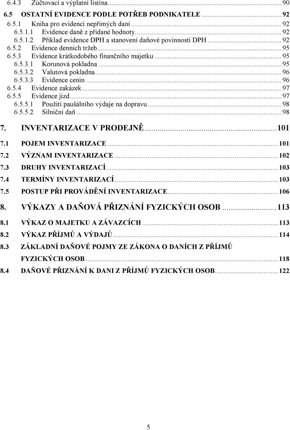 ..97 6.5.5 Evidence jízd...97 6.5.5.1 Použití paušálního výdaje na dopravu...98 6.5.5.2 Silniční daň...98 7. INVENTARIZACE V PRODEJNĚ...101 7.1 POJEM INVENTARIZACE... 101 7.2 VÝZNAM INVENTARIZACE.