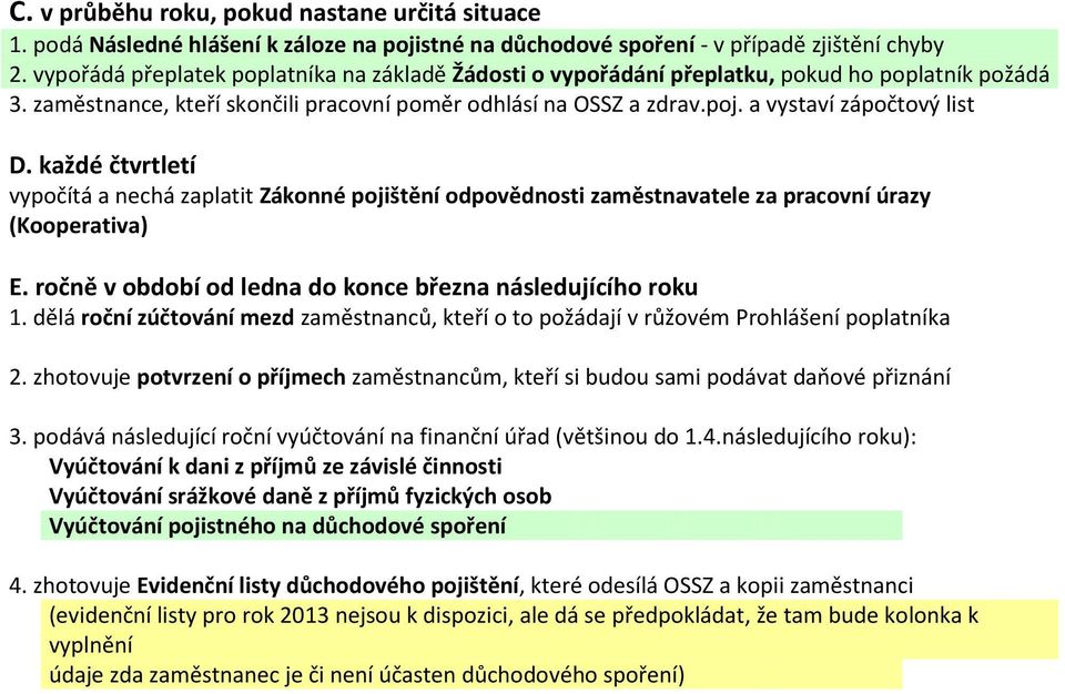 a vystaví zápočtový list D. každé čtvrtletí vypočítá a nechá zaplatit Zákonné pojištění odpovědnosti zaměstnavatele za pracovní úrazy (Kooperativa) E.