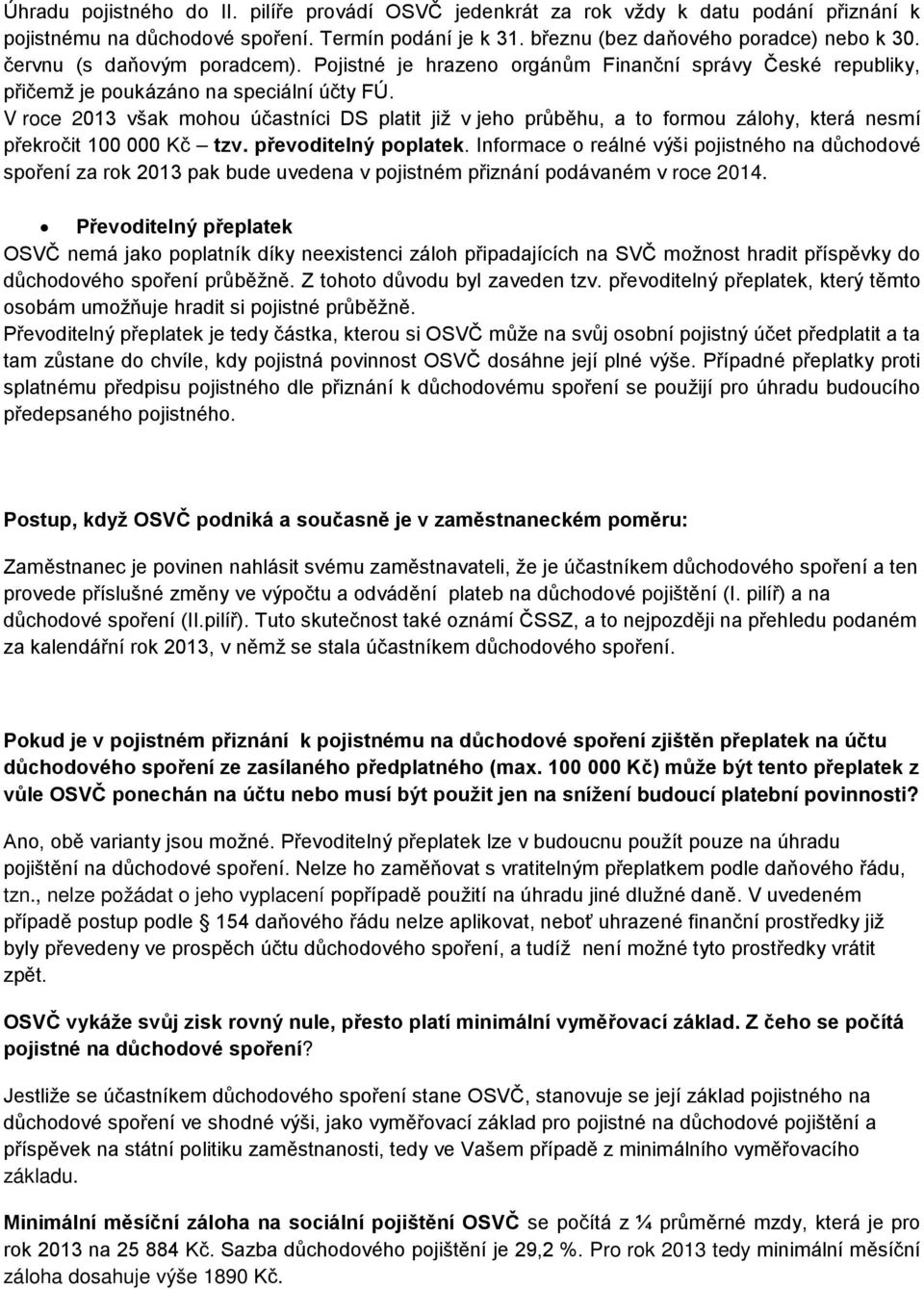 V roce 2013 však mohou účastníci DS platit již v jeho průběhu, a to formou zálohy, která nesmí překročit 100 000 Kč tzv. převoditelný poplatek.