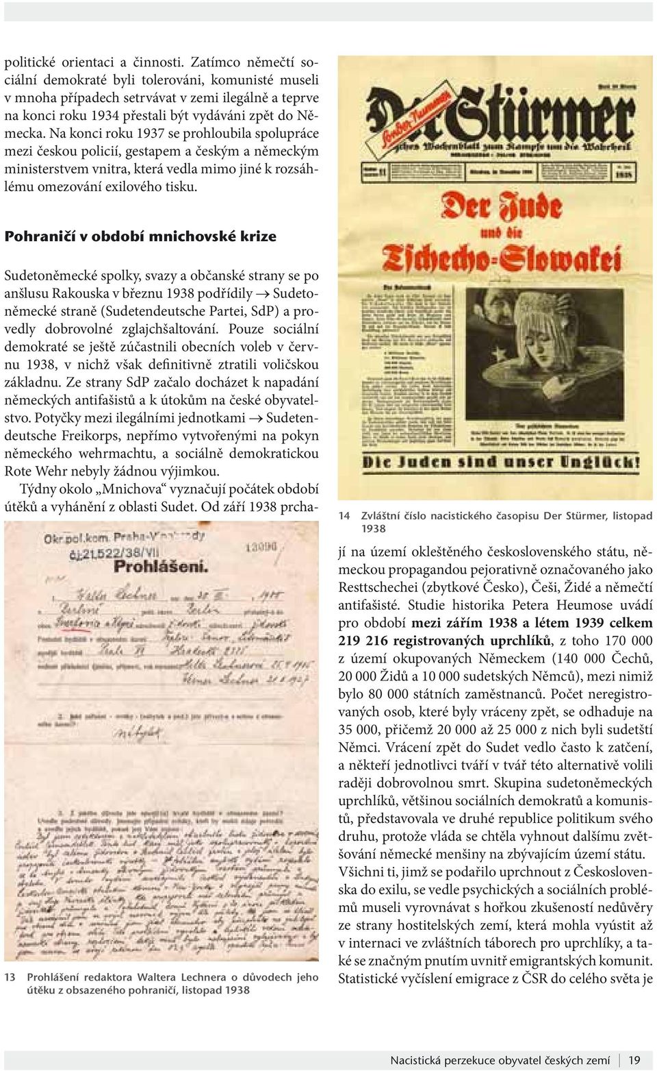 Na konci roku 1937 se prohloubila spolupráce mezi českou policií, gestapem a českým a německým ministerstvem vnitra, která vedla mimo jiné k rozsáhlému omezování exilového tisku.