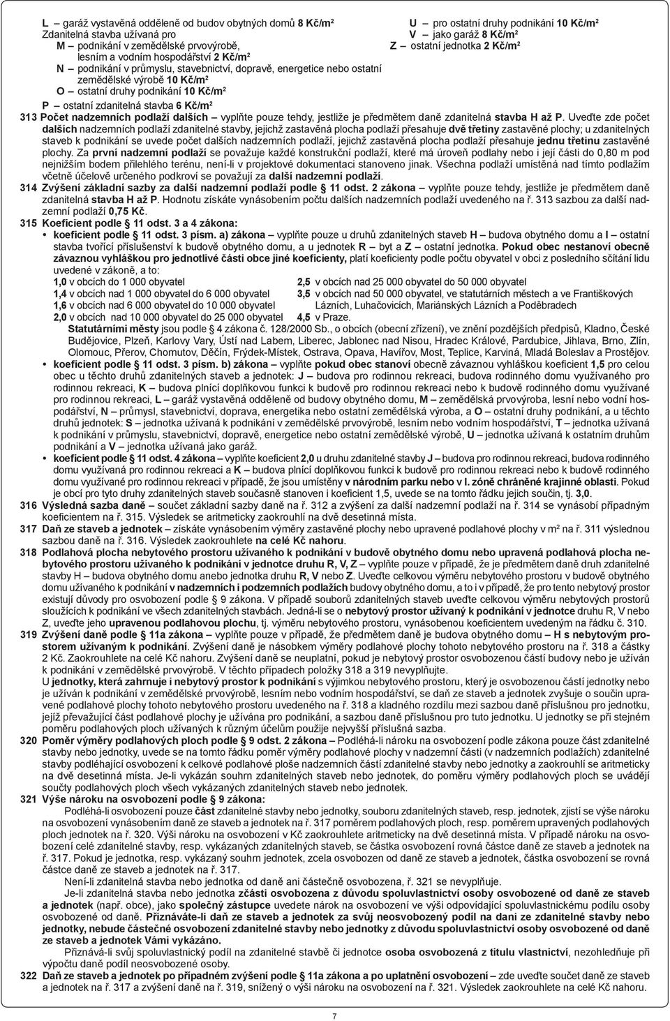 ostatní zdanitelná stavba 6 Kč/m 2 313 Počet nadzemních podlaží dalších vyplňte pouze tehdy, jestliže je předmětem daně zdanitelná stavba H až P.