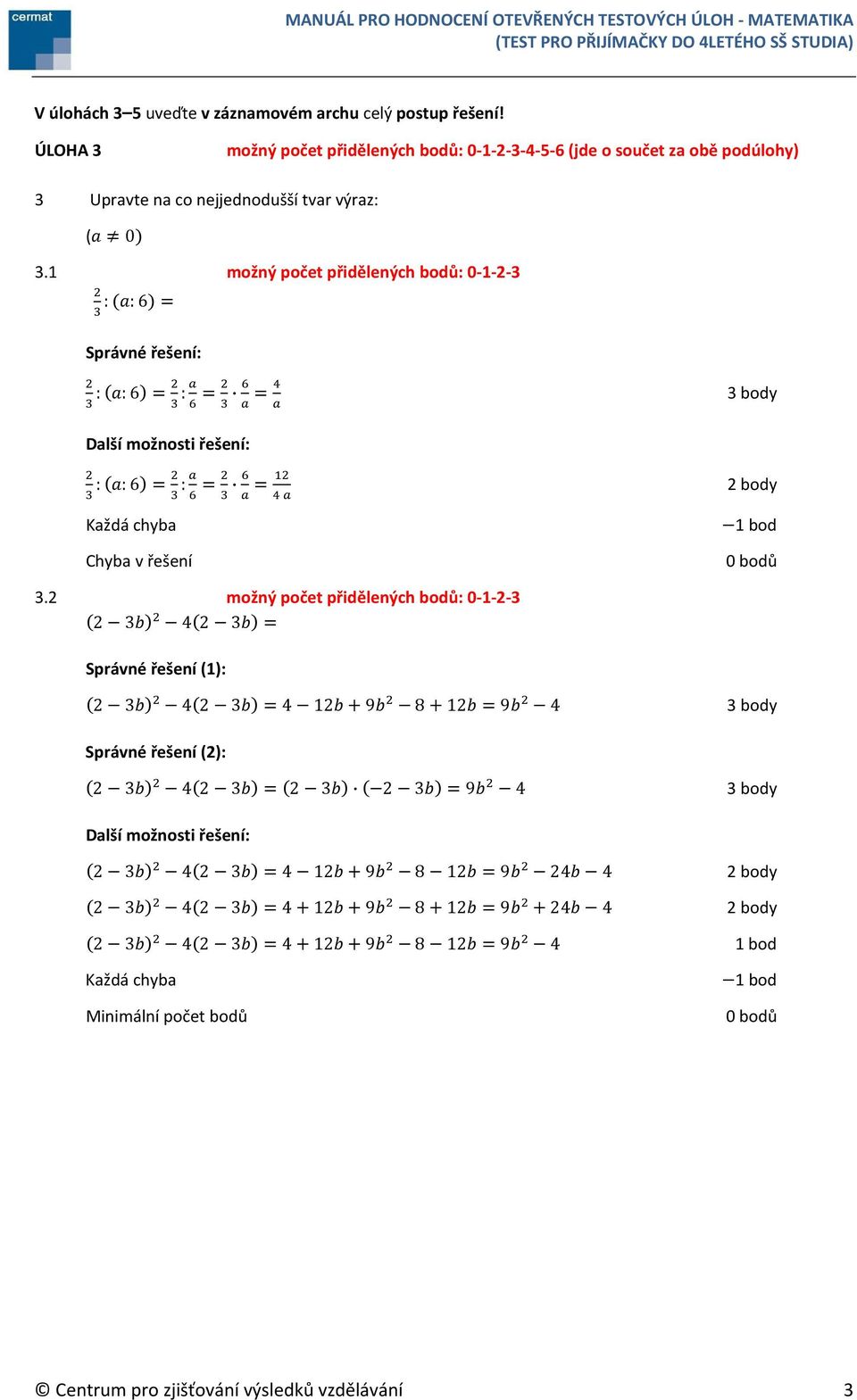 1 možný počet přidělených bodů: 0-1-2-3 : :6 = : :6 = : = = : :6 = : = = Každá chyba Chyba v řešení 3.