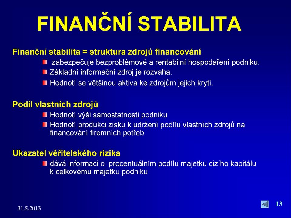 Podíl vlastních zdrojů Hodnotí výši samostatnosti podniku Hodnotí produkci zisku k udržení podílu vlastních zdrojů na