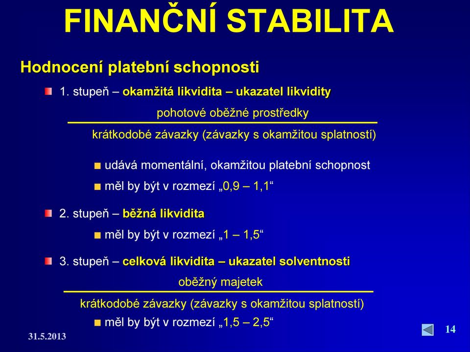 splatností) udává momentální, okamžitou platební schopnost měl by být v rozmezí 0,9 1,1 2.