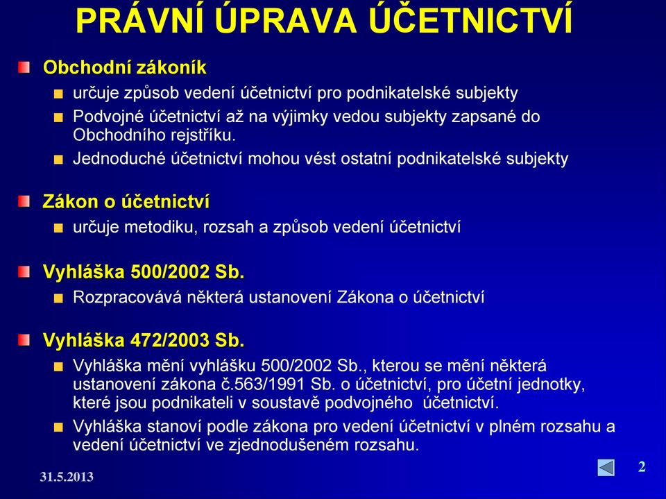 Rozpracovává některá ustanovení Zákona o účetnictví Vyhláška 472/2003 Sb. Vyhláška mění vyhlášku 500/2002 Sb., kterou se mění některá ustanovení zákona č.563/1991 Sb.