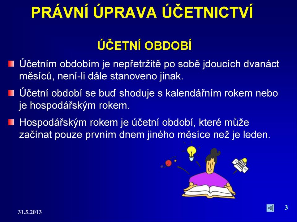 Účetní období se buď shoduje s kalendářním rokem nebo je hospodářským rokem.