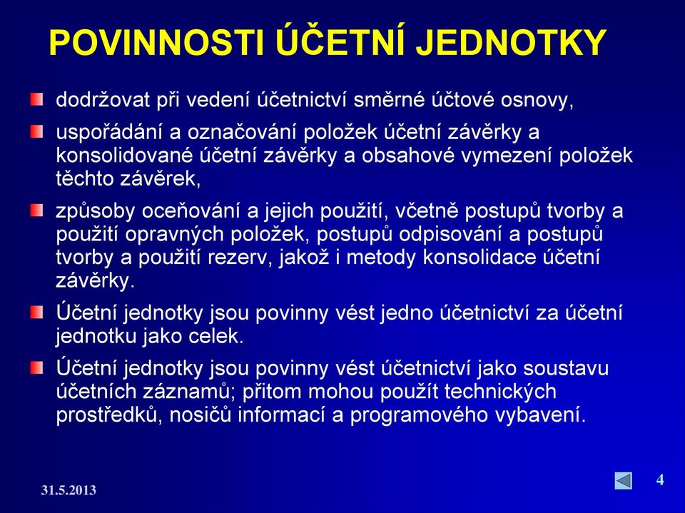 postupů tvorby a použití rezerv, jakož i metody konsolidace účetní závěrky. Účetní jednotky jsou povinny vést jedno účetnictví za účetní jednotku jako celek.