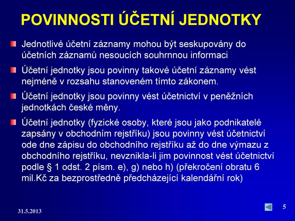 Účetní jednotky (fyzické osoby, které jsou jako podnikatelé zapsány v obchodním rejstříku) jsou povinny vést účetnictví ode dne zápisu do obchodního rejstříku až do