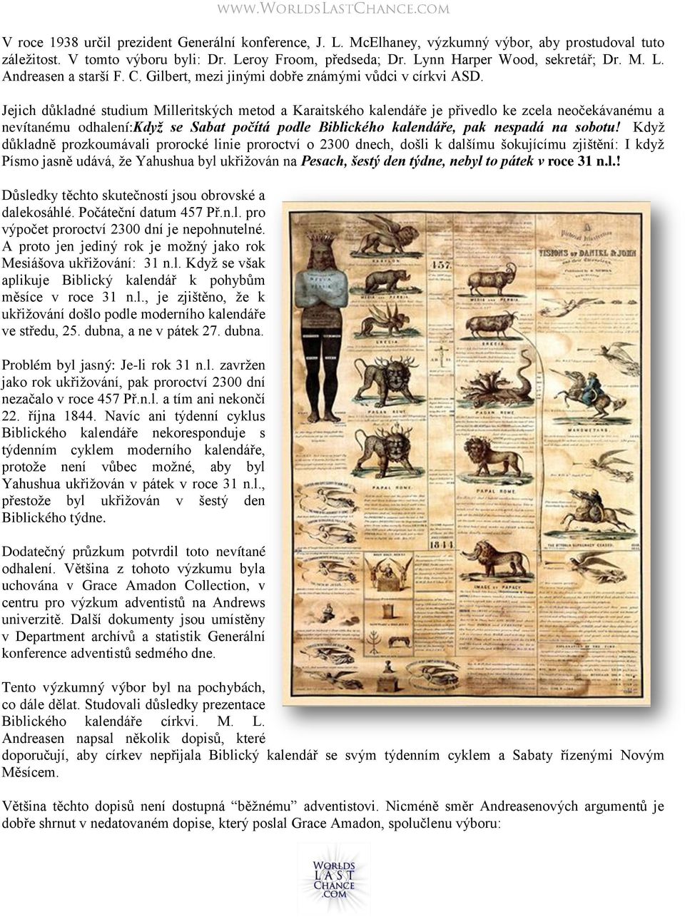 Jejich důkladné studium Milleritských metod a Karaitského kalendáře je přivedlo ke zcela neočekávanému a nevítanému odhalení:když se Sabat počítá podle Biblického kalendáře, pak nespadá na sobotu!