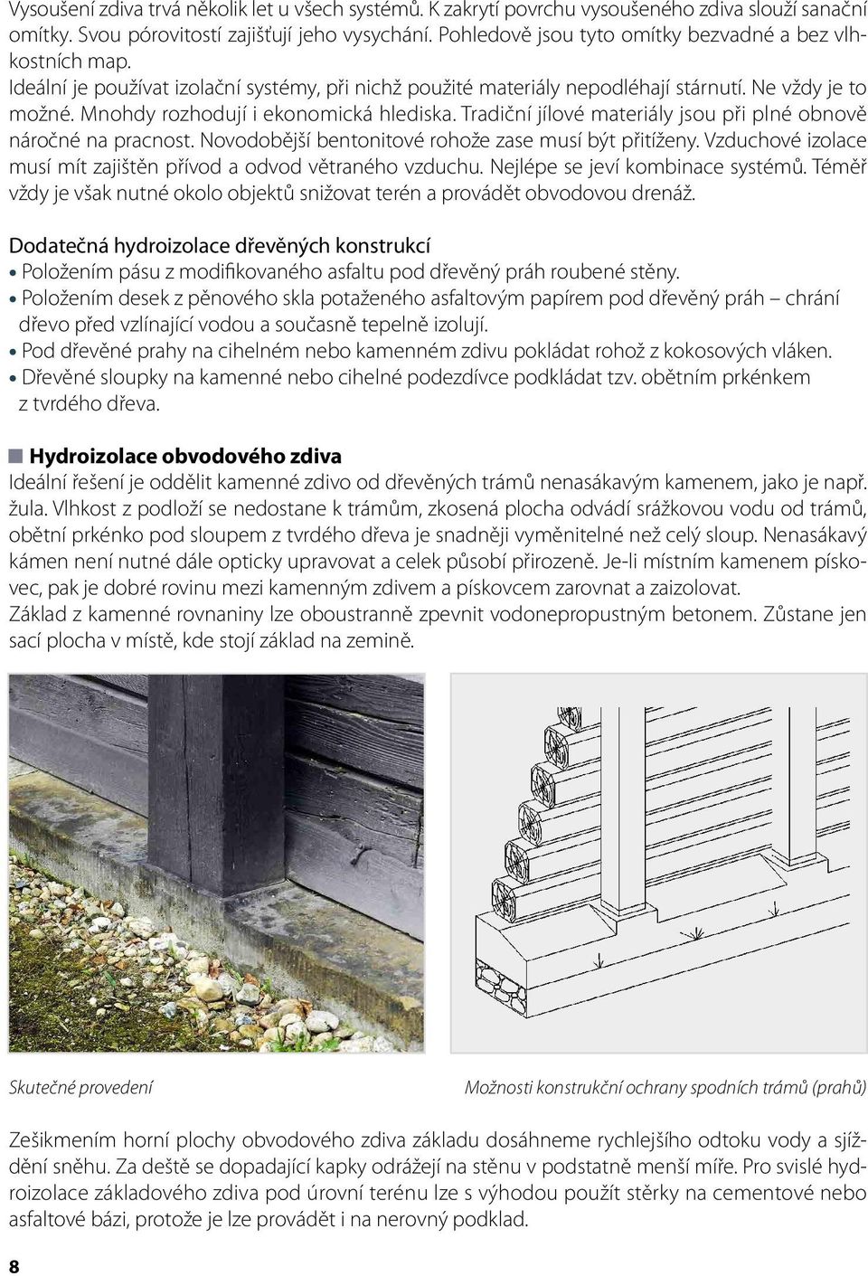 Mnohdy rozhodují i ekonomická hlediska. Tradiční jílové materiály jsou při plné obnově náročné na pracnost. Novodobější bentonitové rohože zase musí být přitíženy.