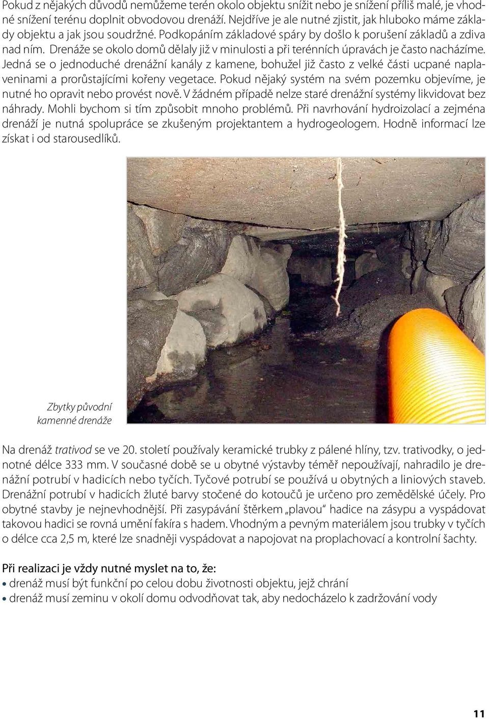 Drenáže se okolo domů dělaly již v minulosti a při terénních úpravách je často nacházíme.