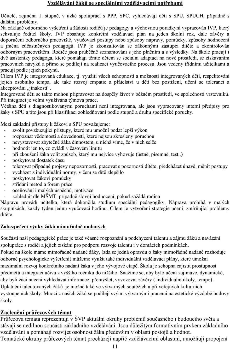 IVP obsahuje konkrétní vzdělávací plán na jeden školní rok, dále závěry a doporučení odborného pracoviště, vyučovací postupy nebo způsoby nápravy, pomůcky, způsoby hodnocení a jména zúčastněných