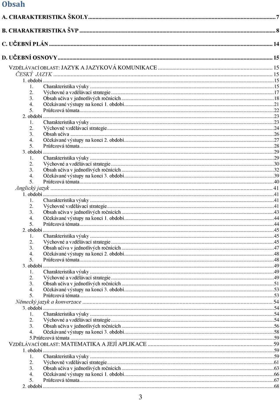 období...23 1. Charakteristika výuky...23 2. Výchovně vzdělávací strategie...24 3. Obsah učiva...26 4. Očekávané výstupy na konci 2. období...27 5. Průřezová témata...28 3. období...29 1.