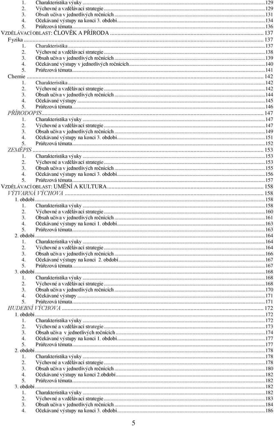 Očekávané výstupy v jednotlivých ročnících...140 5. Průřezová témata...141 Chemie... 142 1. Charakteristika...142 2. Výchovné a vzdělávací strategie...142 3. Obsah učiva v jednotlivých ročnících.