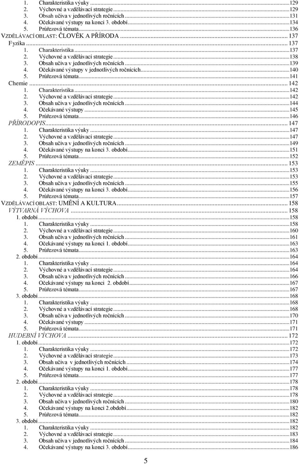 Očekávané výstupy v jednotlivých ročnících...140 5. Průřezová témata...141 Chemie... 142 1. Charakteristika...142 2. Výchovné a vzdělávací strategie...142 3. Obsah učiva v jednotlivých ročnících.