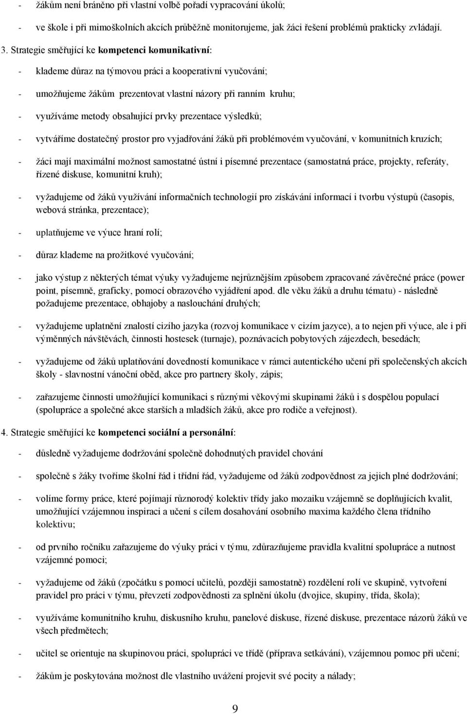 obsahující prvky prezentace výsledků; - vytváříme dostatečný prostor pro vyjadřování žáků při problémovém vyučování, v komunitních kruzích; - žáci mají maximální možnost samostatné ústní i písemné