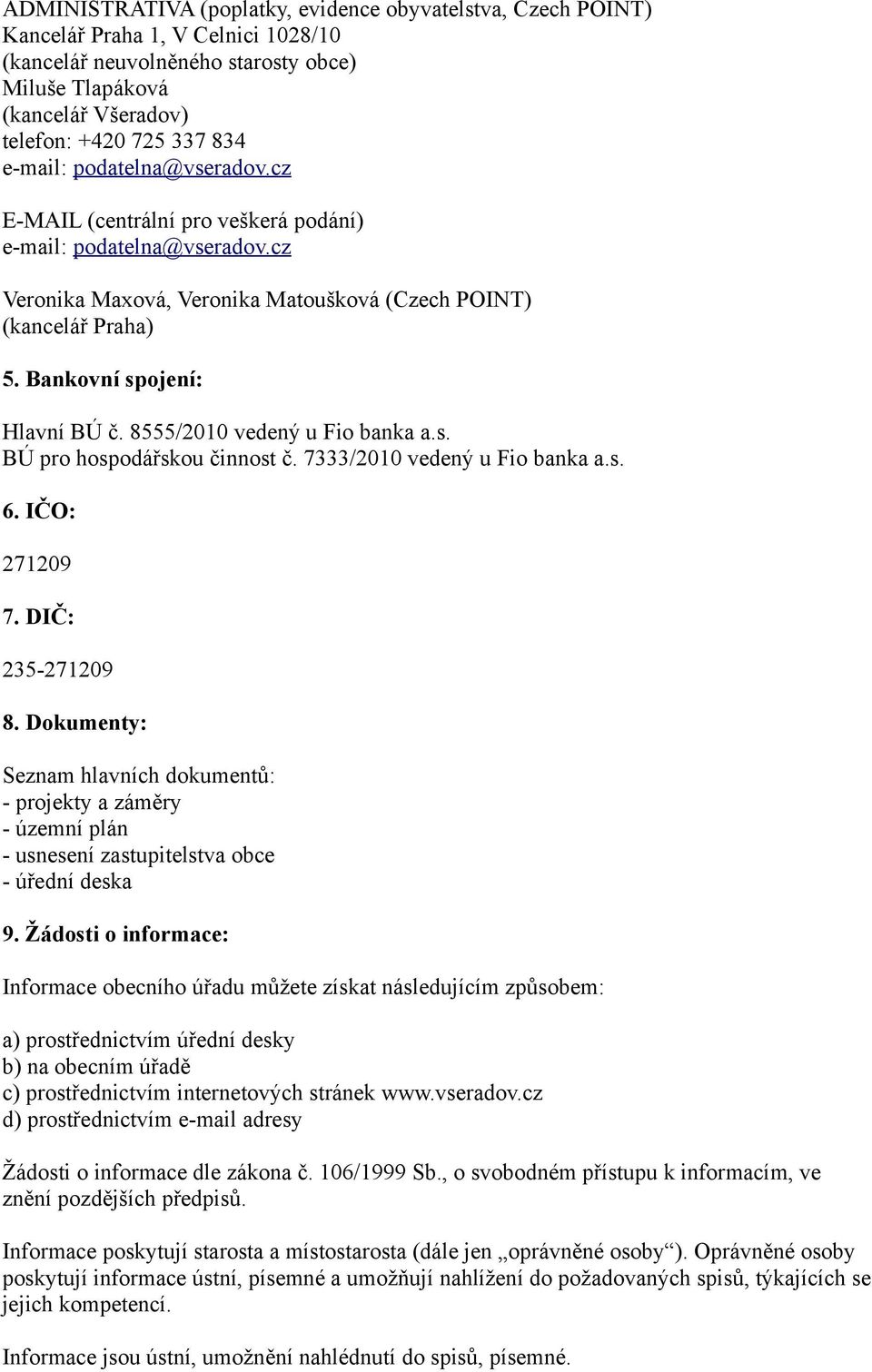 7333/2010 vedený u Fio banka a.s. 6. IČO: 271209 7. DIČ: 235-271209 8. Dokumenty: Seznam hlavních dokumentů: - projekty a záměry - územní plán - usnesení zastupitelstva obce - úřední deska 9.