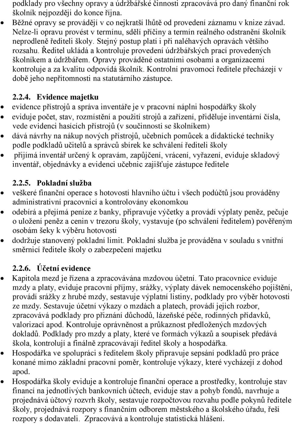 Ředitel ukládá a kontroluje provedení údržbářských prací provedených školníkem a údržbářem. Opravy prováděné ostatními osobami a organizacemi kontroluje a za kvalitu odpovídá školník.