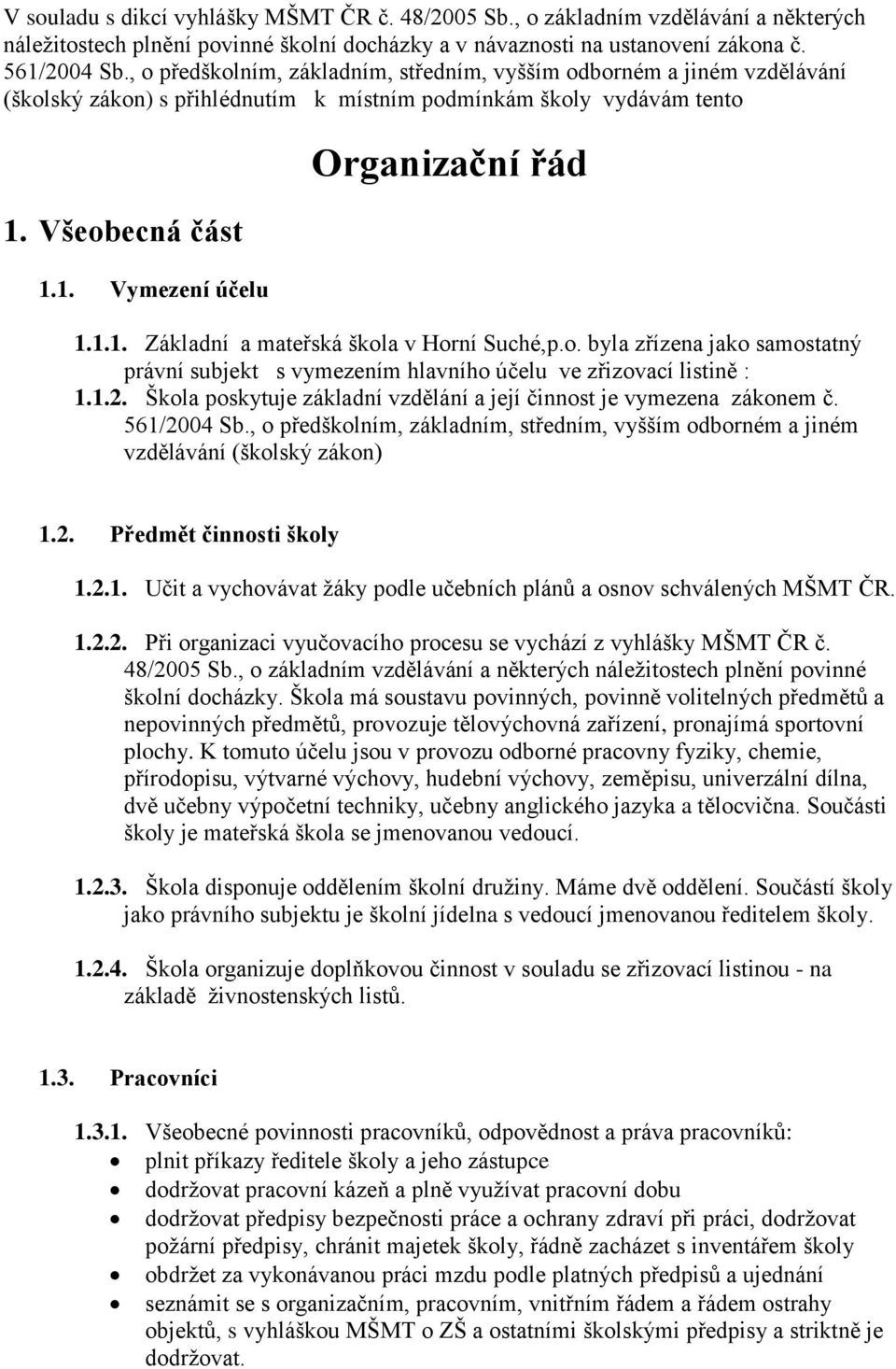 1.1. Základní a mateřská škola v Horní Suché,p.o. byla zřízena jako samostatný právní subjekt s vymezením hlavního účelu ve zřizovací listině : 1.1.2.