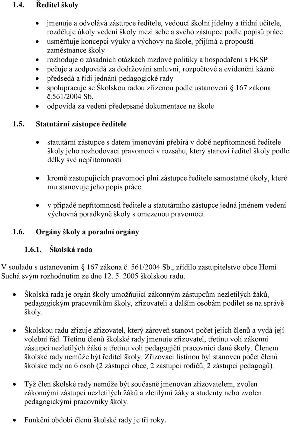 předsedá a řídí jednání pedagogické rady spolupracuje se Školskou radou zřízenou podle ustanovení 167 zákona č.56