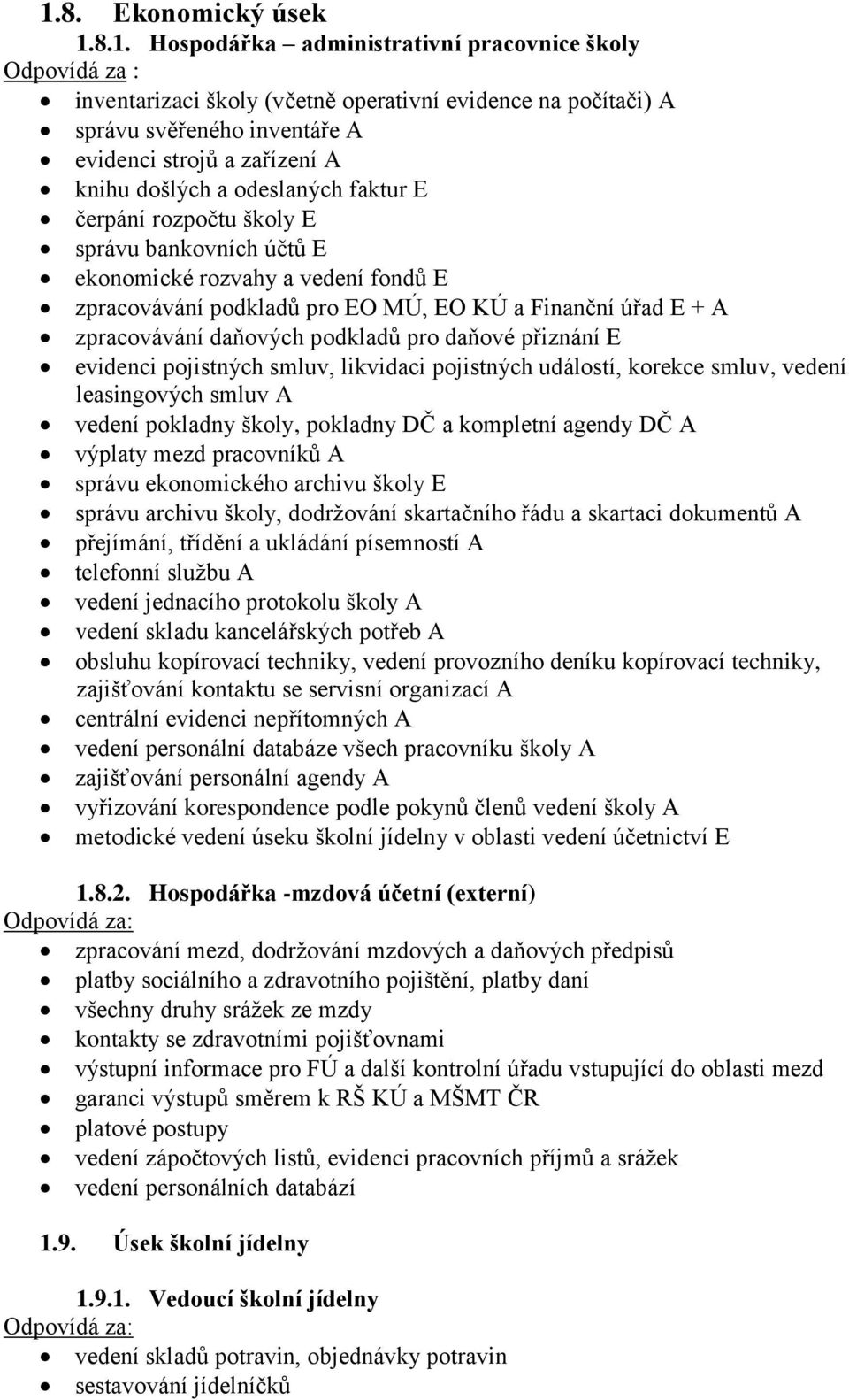 zpracovávání daňových podkladů pro daňové přiznání E evidenci pojistných smluv, likvidaci pojistných událostí, korekce smluv, vedení leasingových smluv A vedení pokladny školy, pokladny DČ a