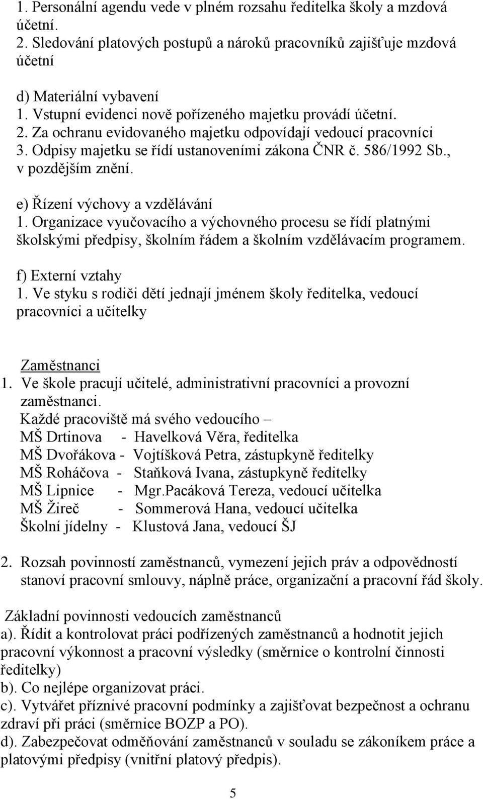 , v pozdějším znění. e) Řízení výchovy a vzdělávání 1. Organizace vyučovacího a výchovného procesu se řídí platnými školskými předpisy, školním řádem a školním vzdělávacím programem.