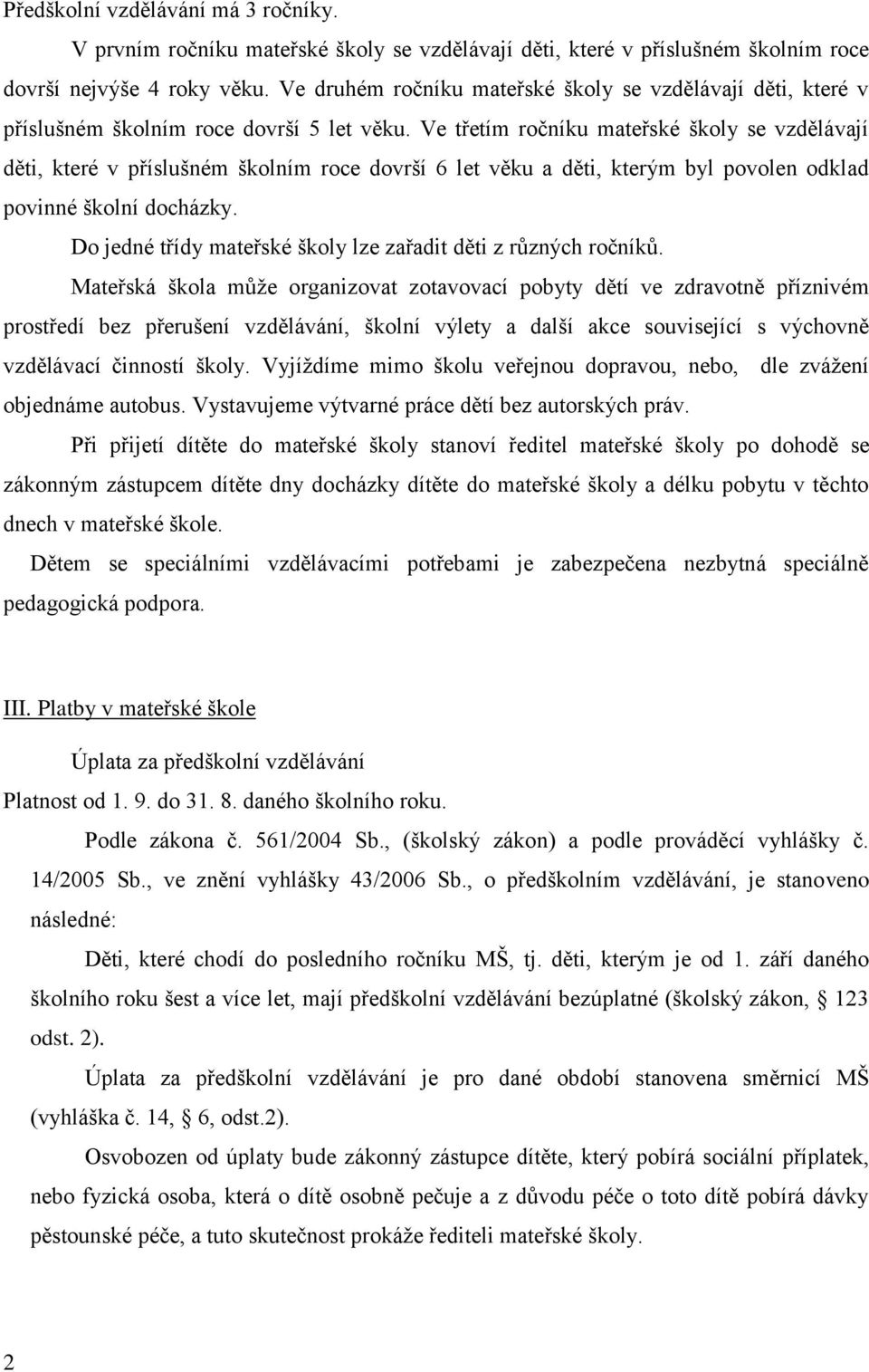 Ve třetím ročníku mateřské školy se vzdělávají děti, které v příslušném školním roce dovrší 6 let věku a děti, kterým byl povolen odklad povinné školní docházky.