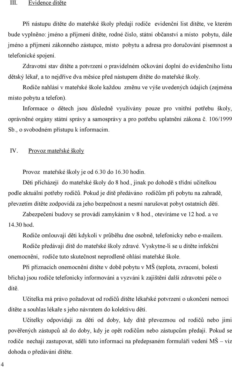 Zdravotní stav dítěte a potvrzení o pravidelném očkování doplní do evidenčního listu dětský lékař, a to nejdříve dva měsíce před nástupem dítěte do mateřské školy.