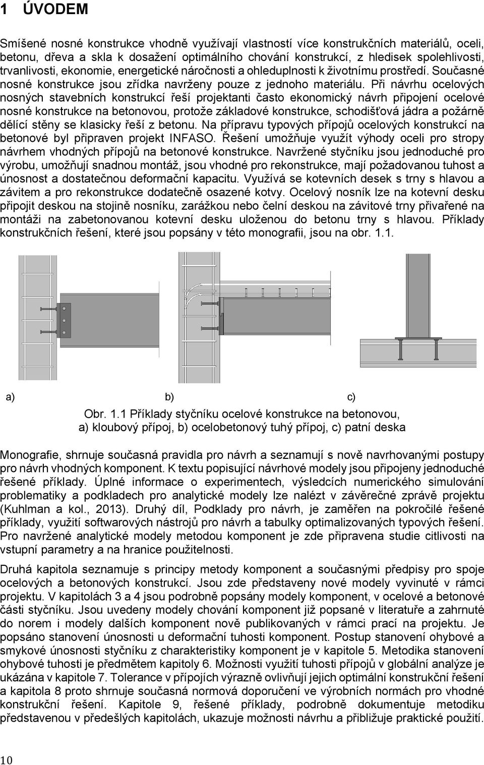 Při návrhu ocelových nosných stavebních konstrukcí řeší projektanti často ekonomický návrh připojení ocelové nosné konstrukce na betonovou, protože základové konstrukce, schodišťová jádra a požárně