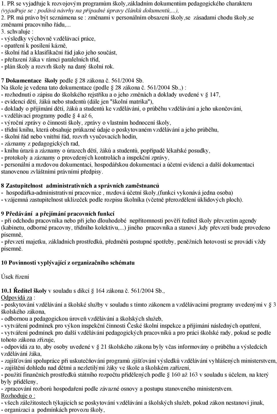 schvaluje : - výsledky výchovně vzdělávací práce, - opatření k posílení kázně, - školní řád a klasifikační řád jako jeho součást, - přeřazení žáka v rámci paralelních tříd, - plán školy a rozvrh