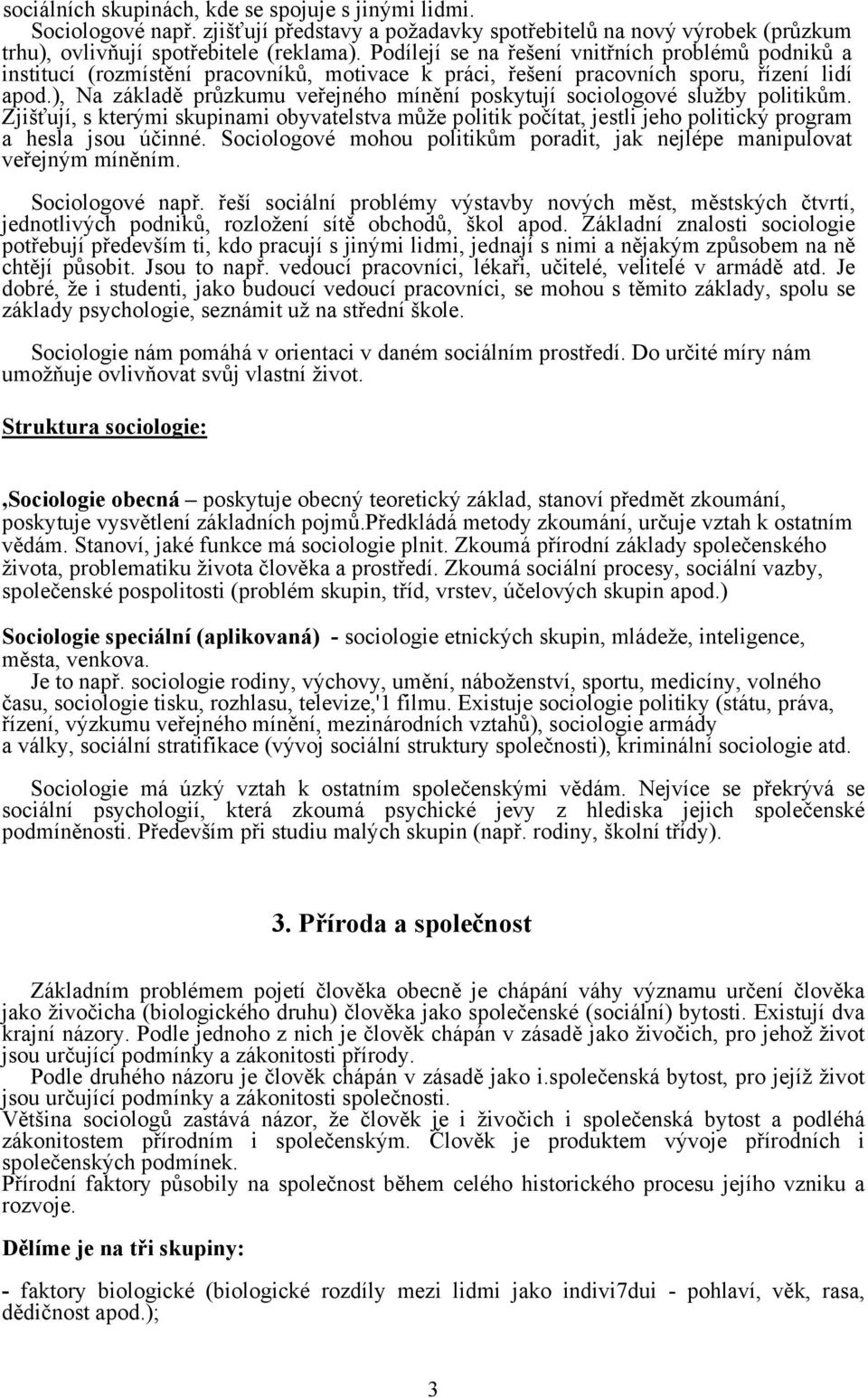 ), Na základě průzkumu veřejného mínění poskytují sociologové služby politikům. Zjišťují, s kterými skupinami obyvatelstva může politik počítat, jestli jeho politický program a hesla jsou účinné.