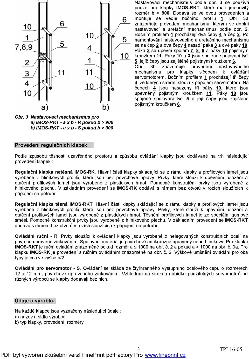 Po namontování nastavovacího a aretačního mechanismu se na čep 2 a dva čepy 4 nasadí páka 3 a dvě páky 10. Páka 3 se upevní spojem 7, 8, 9 a páky 10 pojistným kroužkem 11.