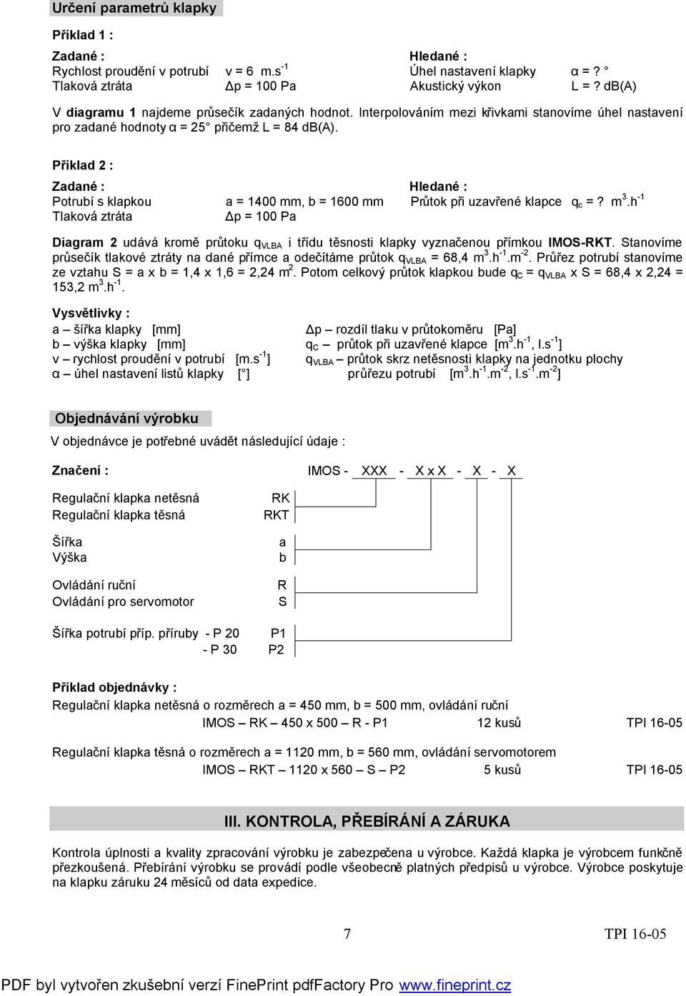 Příklad 2 : Zadané : Hledané : Potrubí s klapkou a = 1400 mm, b = 1600 mm Průtok při uzavřené klapce q c =? m 3.